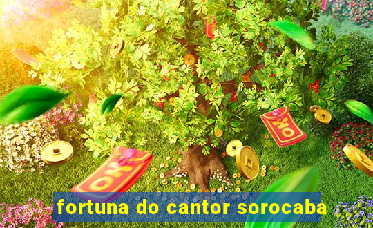 fortuna do cantor sorocaba